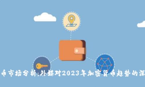 加密货币市场分析：外媒对2023年加密货币趋势的深入解读