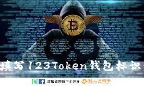 如何正确填写123Token钱包标识：详细指南