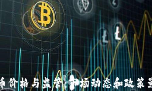 
加密货币价格与监管：市场动态和政策影响分析