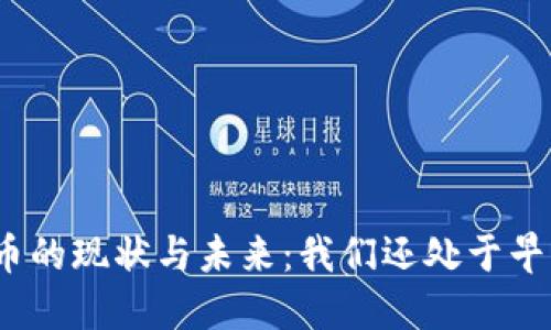 : 加密货币的现状与未来：我们还处于早期阶段吗？