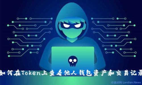 如何在Token上查看他人钱包资产和交易记录