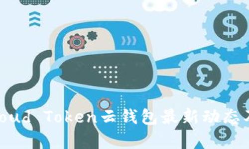 2023年Cloud Token云钱包最新动态及风险分析