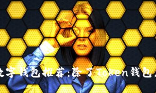 2023年最热门的数字钱包推荐：除了Token钱包，你不可错过的选择